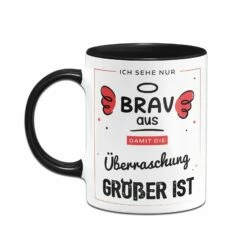 Tasse - Ich Sehe Nur Brav Aus, Damit Die Überraschung Größer Ist -Becher Geschäft bild tasse ich sehe nur brav aus damit die uberraschung grosser ist 491047