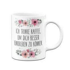 Tasse - Ich Trinke Kaffee, Um Dich Besser Ignorieren Zu Können. - Blumig -Becher Geschäft bild tasse ich trinke kaffee um dich besser ignorieren zu konnen blumig 906139