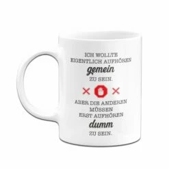 Tasse - Ich Wollte Eigentlich Aufhören Gemein Zu Sein. Aber Die Anderen Müssen Erst Aufhören Dumm Zu Sein. 8 Tasse - Ich Wollte Eigentlich Aufhören Gemein Zu Sein. Aber Die Anderen Müssen Erst Aufhören Dumm Zu Sein. -Becher Geschäft bild tasse ich wollte eigentlich aufhoren gemein zu sein aber die anderen mussen erst aufhoren dumm zu sein 516133