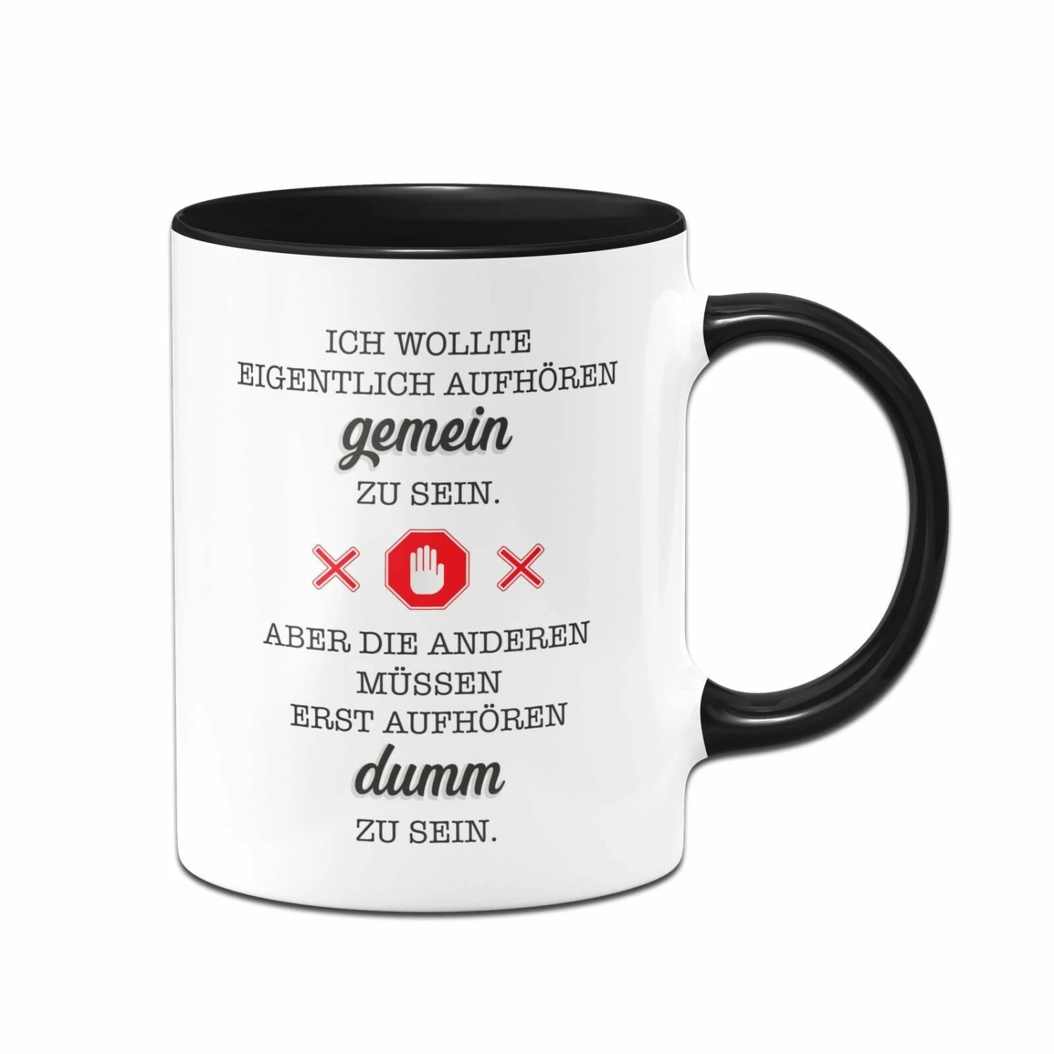 Tasse - Ich Wollte Eigentlich Aufhören Gemein Zu Sein. Aber Die Anderen Müssen Erst Aufhören Dumm Zu Sein. 1 Tasse - Ich Wollte Eigentlich Aufhören Gemein Zu Sein. Aber Die Anderen Müssen Erst Aufhören Dumm Zu Sein.