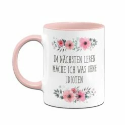 Tasse - Im Nächsten Leben Mache Ich Was Ohne Idioten - Blumig 8 Tasse - Im Nächsten Leben Mache Ich Was Ohne Idioten - Blumig -Becher Geschäft bild tasse im nachsten leben mache ich was ohne idioten blumig 234501
