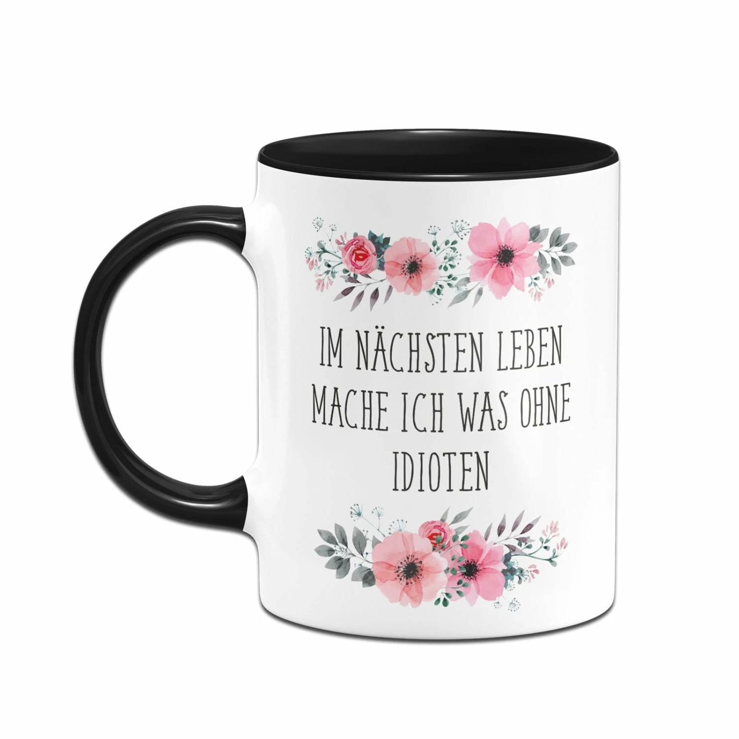 Tasse - Im Nächsten Leben Mache Ich Was Ohne Idioten - Blumig 6 Tasse - Im Nächsten Leben Mache Ich Was Ohne Idioten - Blumig – Bild 6