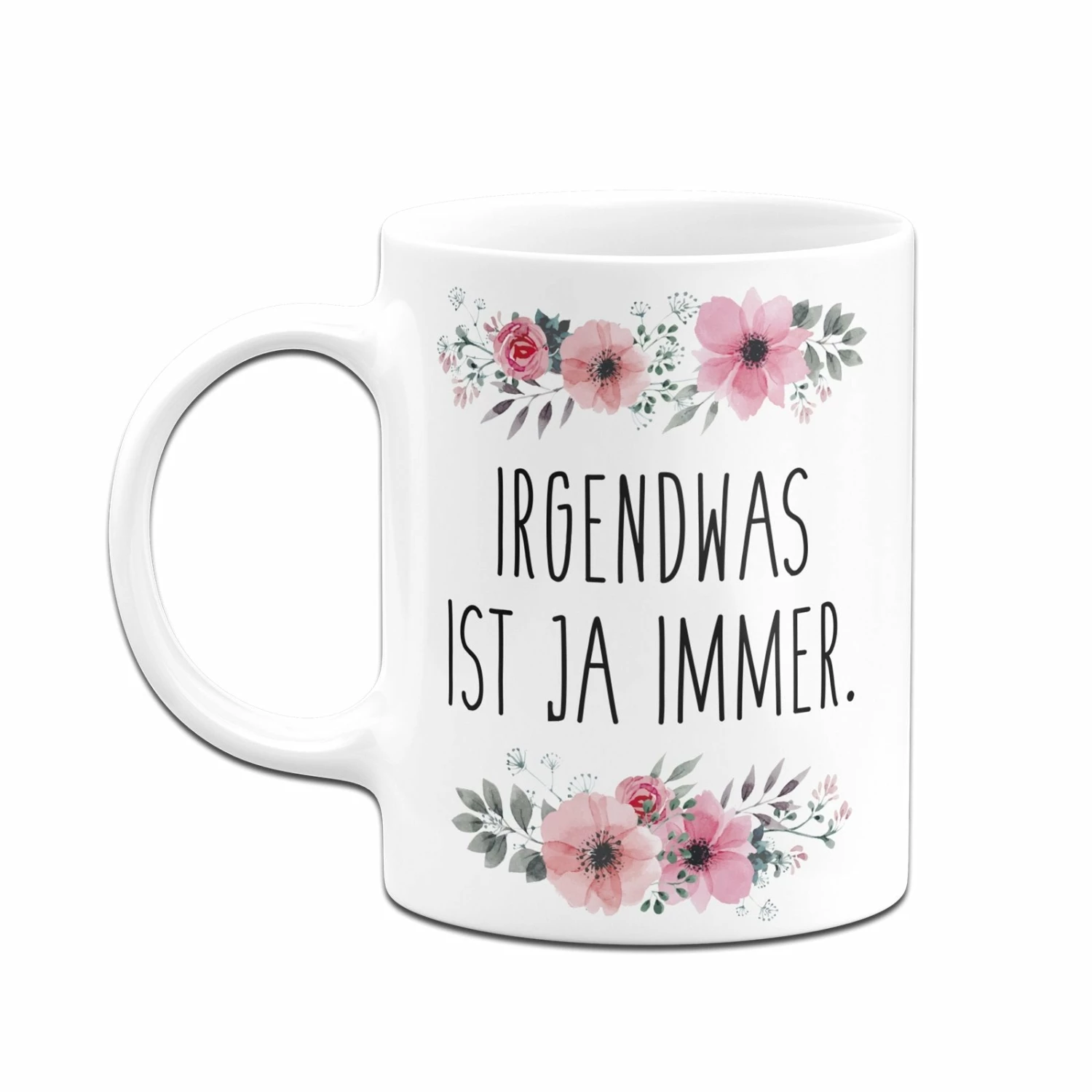 Tasse - Irgendwas Ist Ja Immer. - Blumig 4 Tasse - Irgendwas Ist Ja Immer. - Blumig – Bild 4