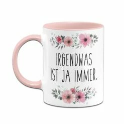 Tasse - Irgendwas Ist Ja Immer. - Blumig 6 Tasse - Irgendwas Ist Ja Immer. - Blumig -Becher Geschäft bild tasse irgendwas ist ja immer blumig 997405