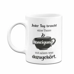 Tasse - Jeder Tag Braucht Eine Tasse Abneigung Mit Allem Was Dazugehört. 8 Tasse - Jeder Tag Braucht Eine Tasse Abneigung Mit Allem Was Dazugehört. -Becher Geschäft bild tasse jeder tag braucht eine tasse abneigung mit allem was dazugehort 262238