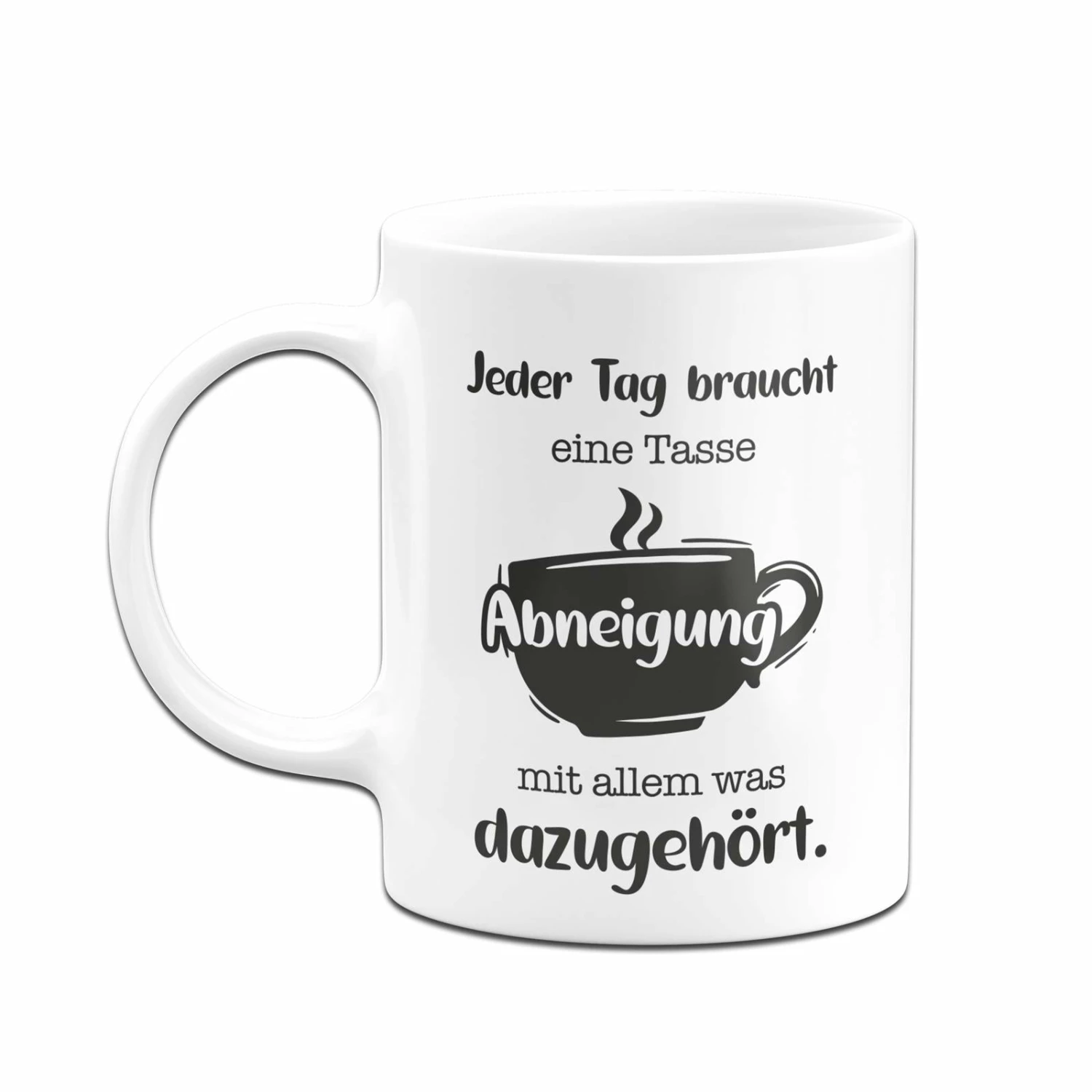 Tasse - Jeder Tag Braucht Eine Tasse Abneigung Mit Allem Was Dazugehört. 4 Tasse - Jeder Tag Braucht Eine Tasse Abneigung Mit Allem Was Dazugehört. – Bild 4