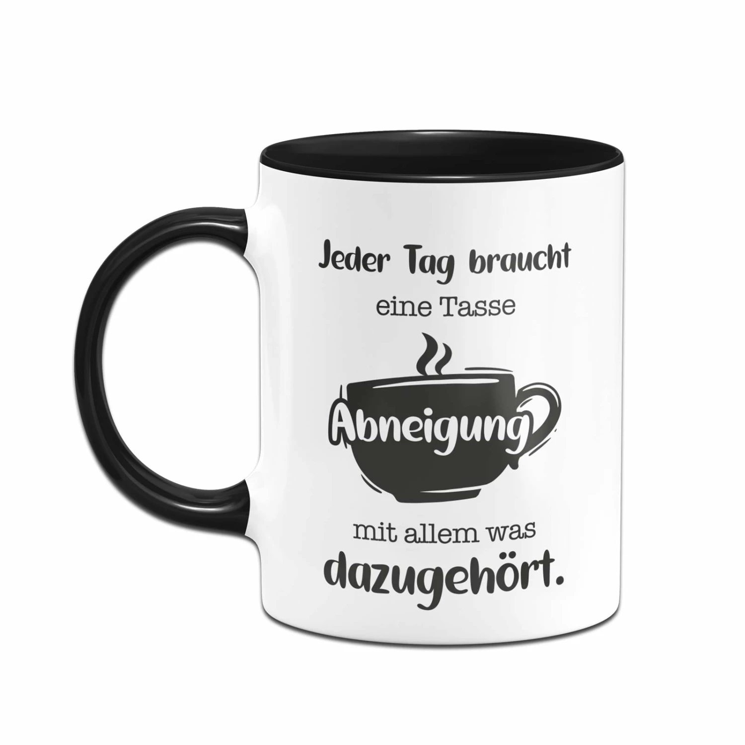 Tasse - Jeder Tag Braucht Eine Tasse Abneigung Mit Allem Was Dazugehört. 2 Tasse - Jeder Tag Braucht Eine Tasse Abneigung Mit Allem Was Dazugehört. – Bild 2