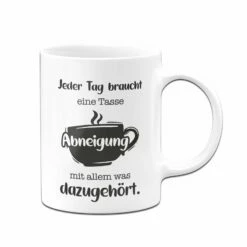 Tasse - Jeder Tag Braucht Eine Tasse Abneigung Mit Allem Was Dazugehört. 7 Tasse - Jeder Tag Braucht Eine Tasse Abneigung Mit Allem Was Dazugehört. -Becher Geschäft bild tasse jeder tag braucht eine tasse abneigung mit allem was dazugehort 542202