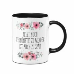 Tasse - Jetzt Noch Vernünftig Zu Werden Ist Auch Zu Spät! - Blumig 8 Tasse - Jetzt Noch Vernünftig Zu Werden Ist Auch Zu Spät! - Blumig -Becher Geschäft bild tasse jetzt noch vernunftig zu werden ist auch zu spat blumig 883287