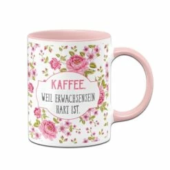 Tasse - Kaffee, Weil Erwachsensein Hart Ist. - Im Rundumdruck