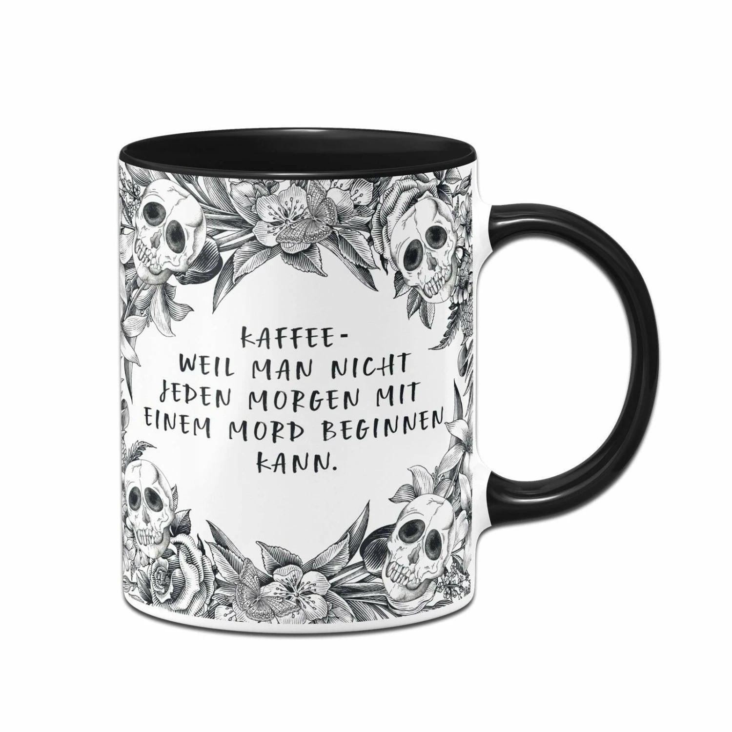Tasse - Kaffee Weil Man Nicht Jeden Morgen Mit Einem Mord Beginnen Kann. - Skull Statement 1 Tasse - Kaffee Weil Man Nicht Jeden Morgen Mit Einem Mord Beginnen Kann. - Skull Statement