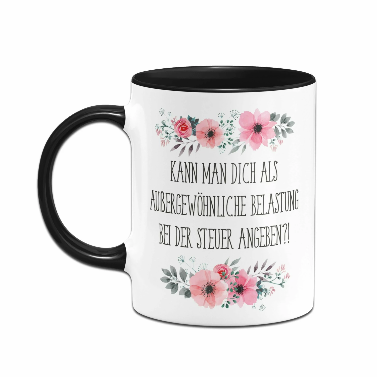 Tasse - Kann Man Dich Als Außergewöhnliche Belastung Bei Der Steuer Angeben?! - Blumig 4 Tasse - Kann Man Dich Als Außergewöhnliche Belastung Bei Der Steuer Angeben?! - Blumig – Bild 4