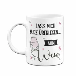 Tasse - Lass Mich Kurz überlegen... ähm Wein 10 Tasse - Lass Mich Kurz überlegen... ähm Wein -Becher Geschäft bild tasse lass mich kurz uberlegen ahm wein 177109