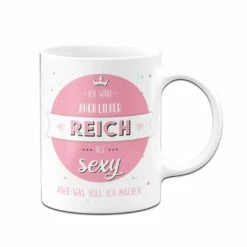 Tasse - Ich Wäre Auch Lieber Reich Als Sexy Aber Was Soll Ich Machen -Becher Geschäft bild tasse lieber reich als sexy 4 483735