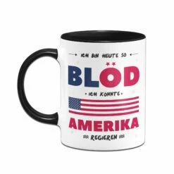 Tasse - Ich Bin Heute So Blöd Ich Könnte Amerika Regieren 5 Tasse - Ich Bin Heute So Blöd Ich Könnte Amerika Regieren -Becher Geschäft bild tasse lustig bloed amerika regieren 1 570796