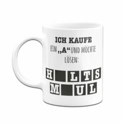 Tasse - Ich Kaufe Ein "a" Und Möchte Lösen 8 Tasse - Ich Kaufe Ein "a" Und Möchte Lösen -Becher Geschäft bild tasse lustig kaufe ein a halts maul 3 494254
