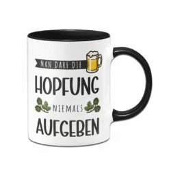 Tasse - Man Darf Die Hopfung Niemals Aufgeben