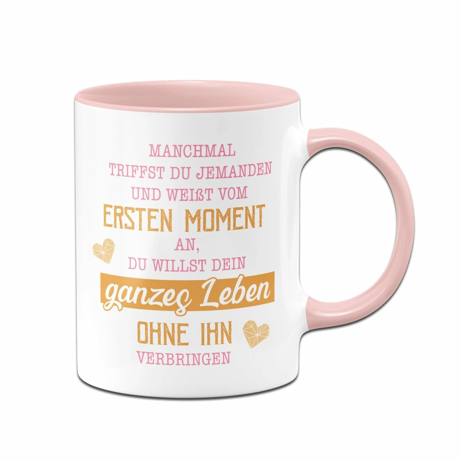 Tasse - Manchmal Triffst Du Jemanden Und Weißt Vom Ersten Moment An, Du Willst Dein Ganzes Leben Ohne Ihn Verbringen 1 Tasse - Manchmal Triffst Du Jemanden Und Weißt Vom Ersten Moment An, Du Willst Dein Ganzes Leben Ohne Ihn Verbringen