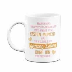 Tasse - Manchmal Triffst Du Jemanden Und Weißt Vom Ersten Moment An, Du Willst Dein Ganzes Leben Ohne Ihn Verbringen 8 Tasse - Manchmal Triffst Du Jemanden Und Weißt Vom Ersten Moment An, Du Willst Dein Ganzes Leben Ohne Ihn Verbringen -Becher Geschäft bild tasse manchmal triffst du jemanden und weisst vom ersten moment an du willst dein ganzes leben ohne ihn verbringen 515926