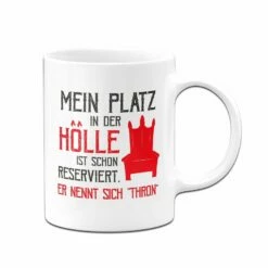 Tasse - Mein Platz In Der Hölle Ist Schon Reserviert. Er Nennt Sich "Thron" -Becher Geschäft bild tasse mein platz in der holle ist schon reserviert er nennt sich thron 504092
