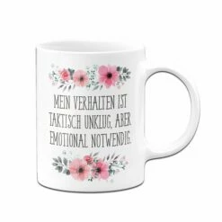 Tasse - Mein Verhalten Ist Taktisch Unklug, Aber Emotional Notwendig. - Blumig 12 Tasse - Mein Verhalten Ist Taktisch Unklug, Aber Emotional Notwendig. - Blumig -Becher Geschäft bild tasse mein verhalten ist taktisch unklug aber emotional notwendig blumig 960171