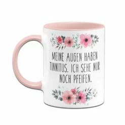 Tasse - Meine Augen Haben Tinnitus, Ich Sehe Nur Noch Pfeifen. - Blumig -Becher Geschäft bild tasse meine augen haben tinnitus ich sehe nur noch pfeifen blumig 218636