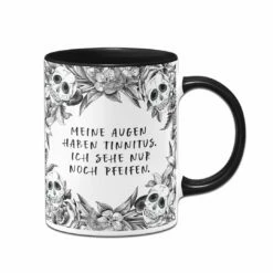 Tasse - Meine Augen Haben Tinnitus, Ich Sehe Nur Noch Pfeifen. - Skull Statement