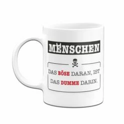 Tasse - Menschen - Das Böse Daran, Ist Das Dumme Darin. -Becher Geschäft bild tasse menschen das bose daran ist das dumme darin 453036