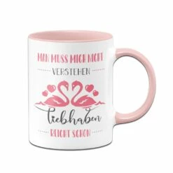 Tasse - Man Muss Mich Nicht Verstehen Liebhaben Reicht Schon