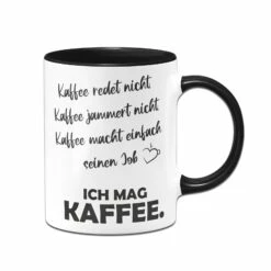 Tasse - Kaffee Redet Nicht, Kaffee Jammert Nicht, Kaffee Macht Einfach Seinen Job