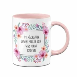 Tasse - Im Nächsten Leben Mache Ich Was Ohne Idioten - Blumenrahmen