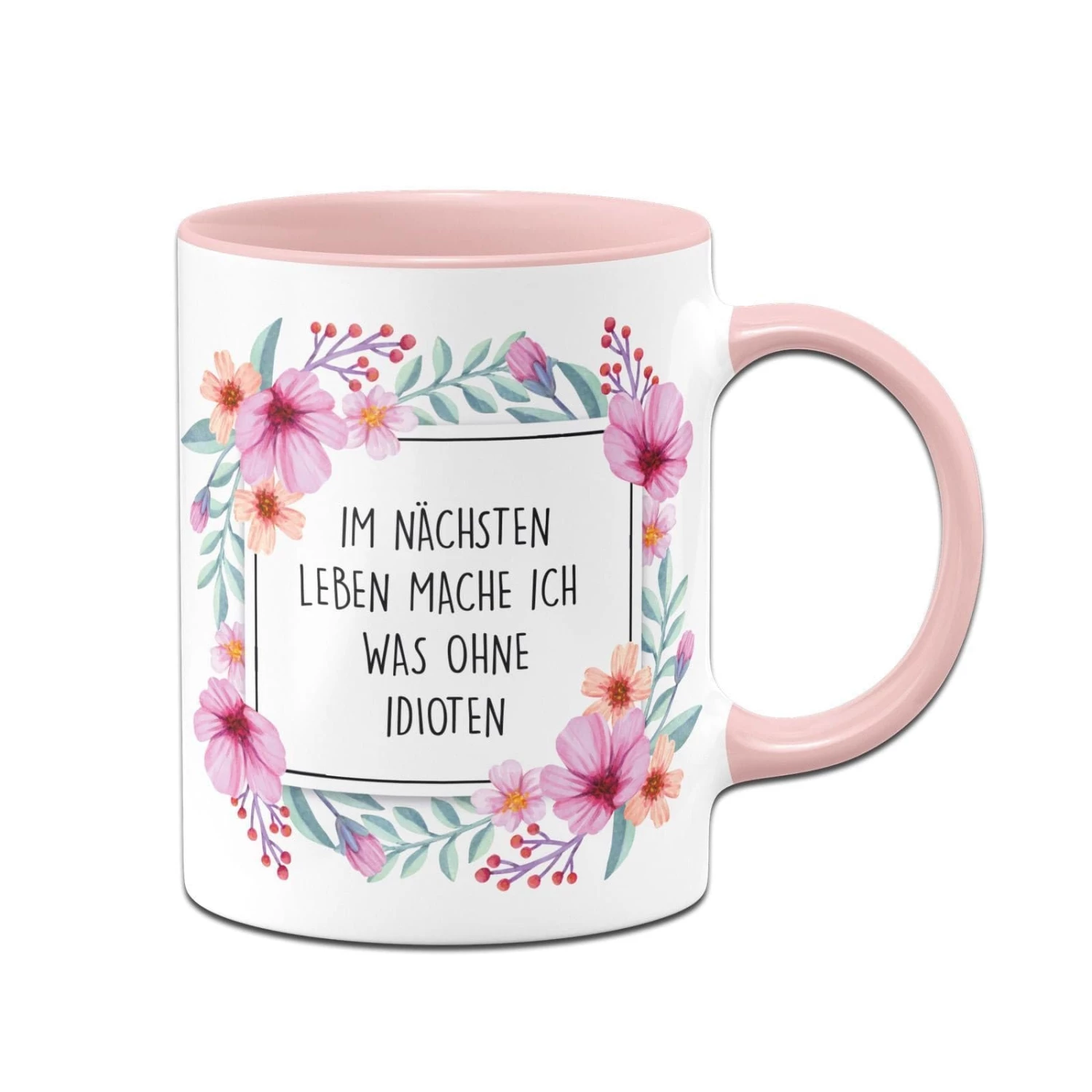 Tasse - Im Nächsten Leben Mache Ich Was Ohne Idioten - Blumenrahmen 1 Tasse - Im Nächsten Leben Mache Ich Was Ohne Idioten - Blumenrahmen