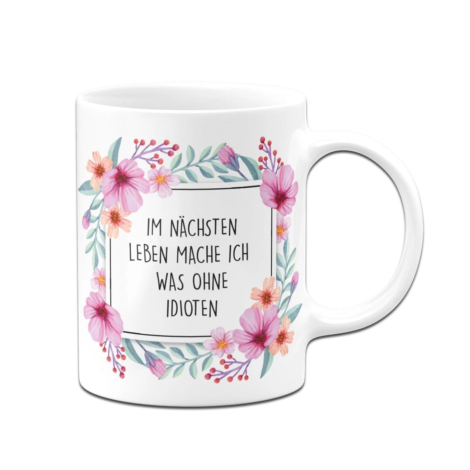 Tasse - Im Nächsten Leben Mache Ich Was Ohne Idioten - Blumenrahmen 3 Tasse - Im Nächsten Leben Mache Ich Was Ohne Idioten - Blumenrahmen – Bild 3
