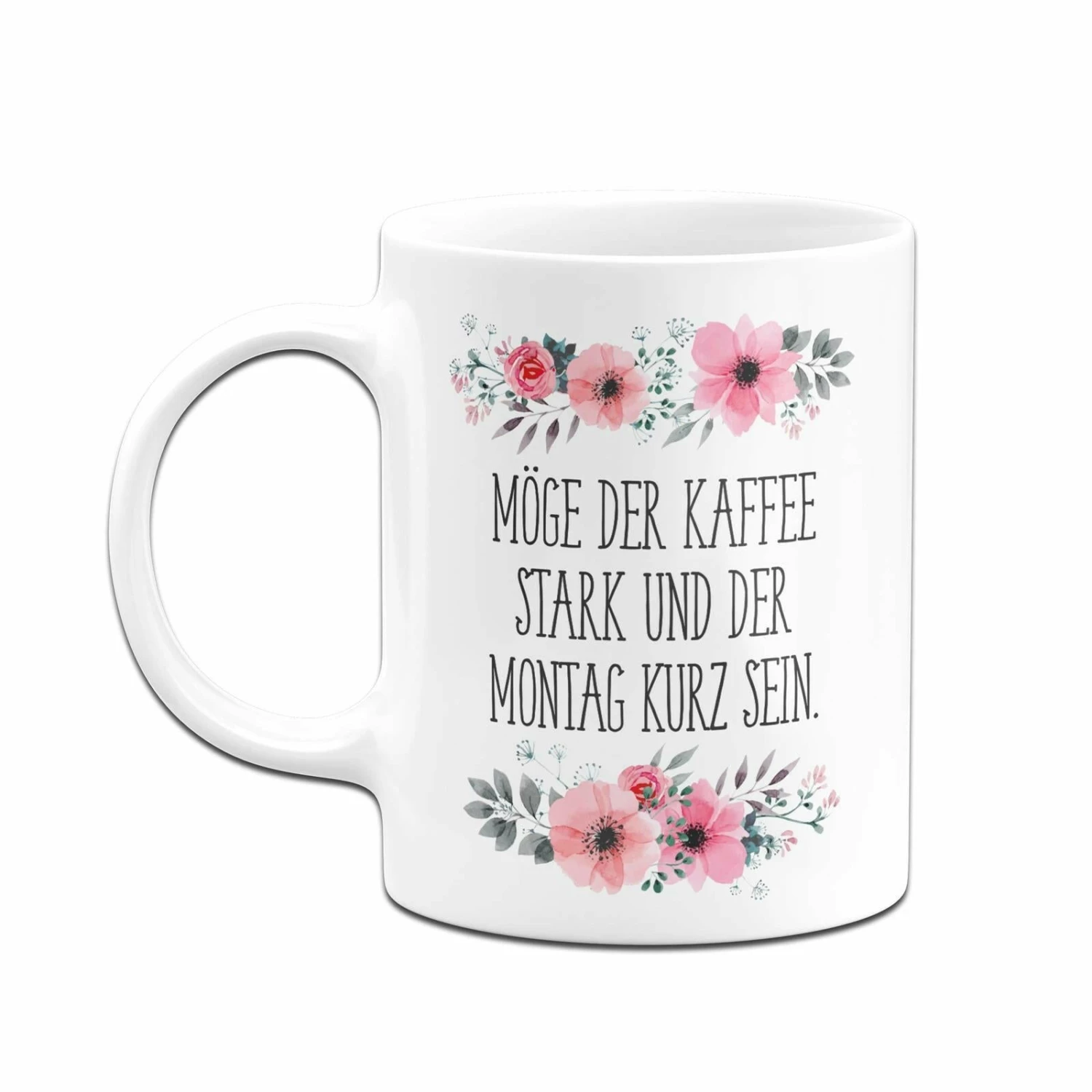 Tasse - Möge Der Kaffee Stark Und Der Montag Kurz Sein. - Blumig 6 Tasse - Möge Der Kaffee Stark Und Der Montag Kurz Sein. - Blumig – Bild 6