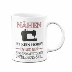 Tasse - Nähen Ist Kein Hobby Es Ist Ein Post-Apokalyptischer Überlebens Skill 11 Tasse - Nähen Ist Kein Hobby Es Ist Ein Post-Apokalyptischer Überlebens Skill -Becher Geschäft bild tasse nahen ist kein hobby es ist ein post apokalyptischer uberlebens skill 224819
