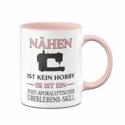 Tasse - Nähen Ist Kein Hobby Es Ist Ein Post-Apokalyptischer Überlebens Skill