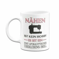 Tasse - Nähen Ist Kein Hobby Es Ist Ein Post-Apokalyptischer Überlebens Skill 12 Tasse - Nähen Ist Kein Hobby Es Ist Ein Post-Apokalyptischer Überlebens Skill -Becher Geschäft bild tasse nahen ist kein hobby es ist ein post apokalyptischer uberlebens skill 995321