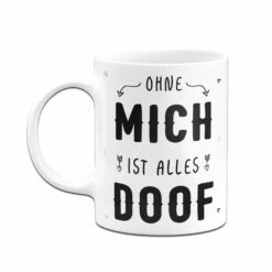 Tasse - Ohne Mich Ist Alles Doof -Becher Geschäft bild tasse ohne mich ist alles doof 670463
