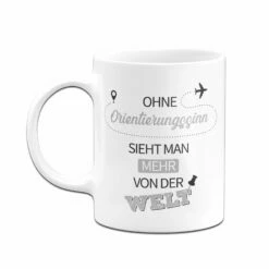 Tasse - Ohne Orientierungssinn Sieht Man Mehr Von Der Welt 8 Tasse - Ohne Orientierungssinn Sieht Man Mehr Von Der Welt -Becher Geschäft bild tasse ohne orientierungssinn sieht man mehr von der welt 125662