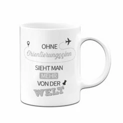 Tasse - Ohne Orientierungssinn Sieht Man Mehr Von Der Welt 7 Tasse - Ohne Orientierungssinn Sieht Man Mehr Von Der Welt -Becher Geschäft bild tasse ohne orientierungssinn sieht man mehr von der welt 315653