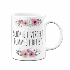 Tasse - Schönheit Vergeht. Dummheit Bleibt. - Blumig 11 Tasse - Schönheit Vergeht. Dummheit Bleibt. - Blumig -Becher Geschäft bild tasse schonheit vergeht dummheit bleibt blumig 309446