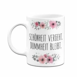 Tasse - Schönheit Vergeht. Dummheit Bleibt. - Blumig 12 Tasse - Schönheit Vergeht. Dummheit Bleibt. - Blumig -Becher Geschäft bild tasse schonheit vergeht dummheit bleibt blumig 441847