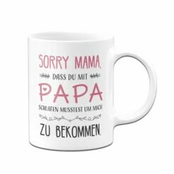 Tasse - Sorry Mama, Dass Du Mit Papa Schlafen Musstest -Becher Geschäft bild tasse sorry mama dass du mit papa schlafen musstest 107880