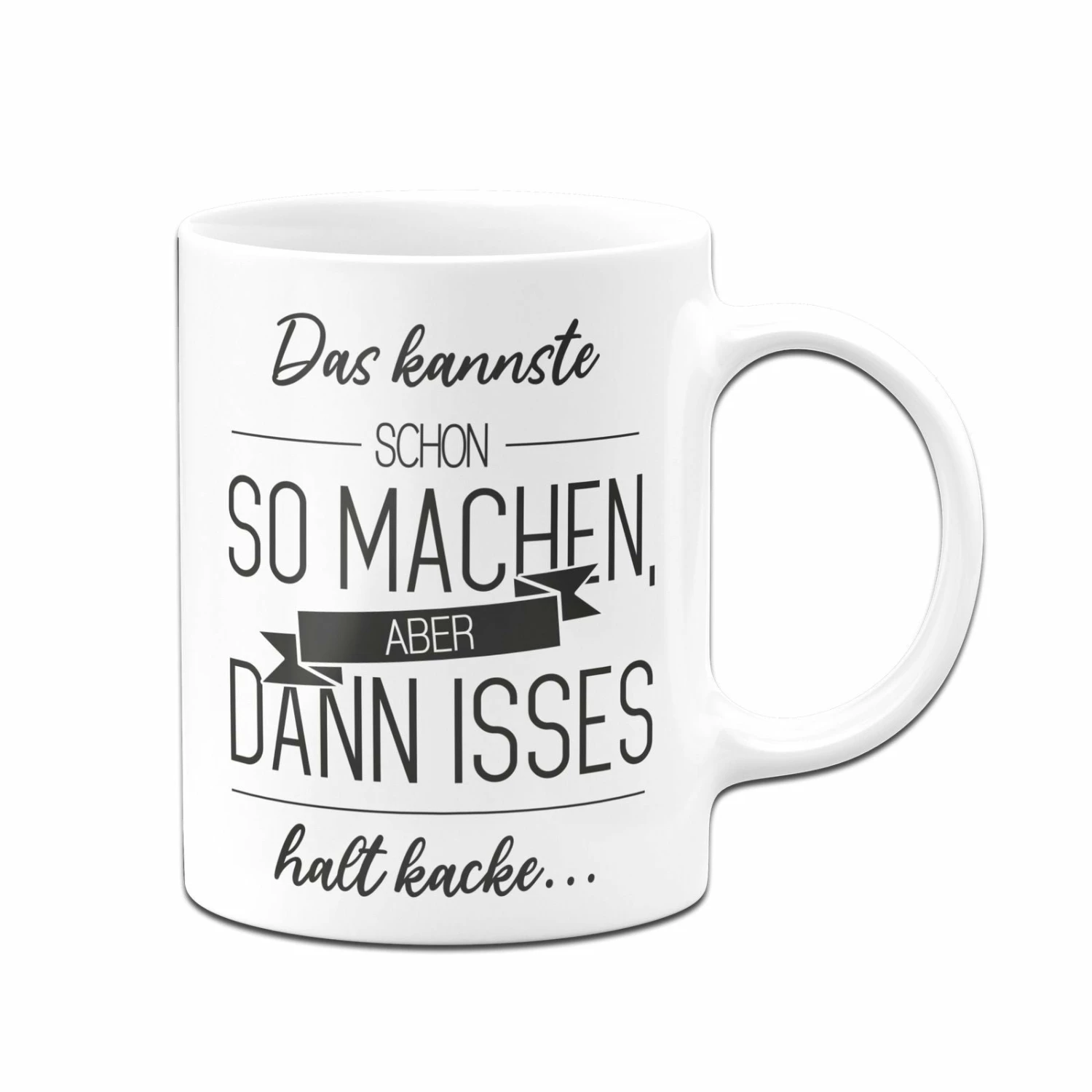 Tasse - Das Kannste Schon So Machen Aber Dann Isses Halt Kacke 5 Tasse - Das Kannste Schon So Machen Aber Dann Isses Halt Kacke – Bild 5