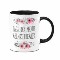 Tasse - Tagsüber Zirkus, Abends Theater. - Blumig 8 Tasse - Tagsüber Zirkus, Abends Theater. - Blumig -Becher Geschäft bild tasse tagsuber zirkus abends theater blumig 401579