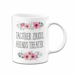 Tasse - Tagsüber Zirkus, Abends Theater. - Blumig 9 Tasse - Tagsüber Zirkus, Abends Theater. - Blumig -Becher Geschäft bild tasse tagsuber zirkus abends theater blumig 850664