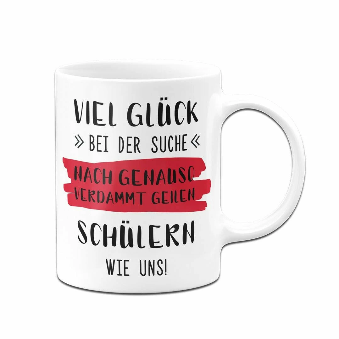 Tasse - Viel Glück Bei Der Suche Nach Genauso Verdammt Geilen Schülern Wie Uns! 3 Tasse - Viel Glück Bei Der Suche Nach Genauso Verdammt Geilen Schülern Wie Uns! – Bild 3