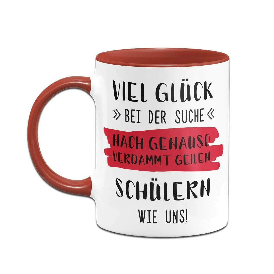 Tasse - Viel Glück Bei Der Suche Nach Genauso Verdammt Geilen Schülern Wie Uns! 6 Tasse - Viel Glück Bei Der Suche Nach Genauso Verdammt Geilen Schülern Wie Uns! – Bild 6