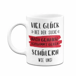 Tasse - Viel Glück Bei Der Suche Nach Genauso Verdammt Geilen Schülern Wie Uns! 10 Tasse - Viel Glück Bei Der Suche Nach Genauso Verdammt Geilen Schülern Wie Uns! -Becher Geschäft bild tasse viel gluck bei der suche nach genauso verdammt geilen schulern wie uns 269018