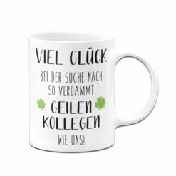 Tasse - Viel Glück Bei Der Suche Nach So Verdammt Geilen Kollegen Wie Uns! -Becher Geschäft bild tasse viel gluck bei der suche nach so verdammt geilen kollegen wie uns 209546
